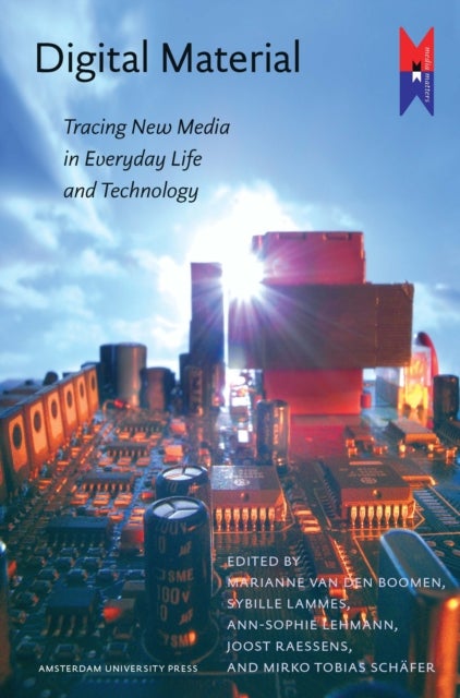 Digital Material - Tracing New Media in Everyday Life and Technology