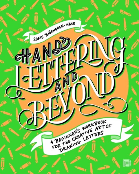 Hand Lettering and Beyond - A Beginner's Workbook for the Creative Art of Drawing Letters