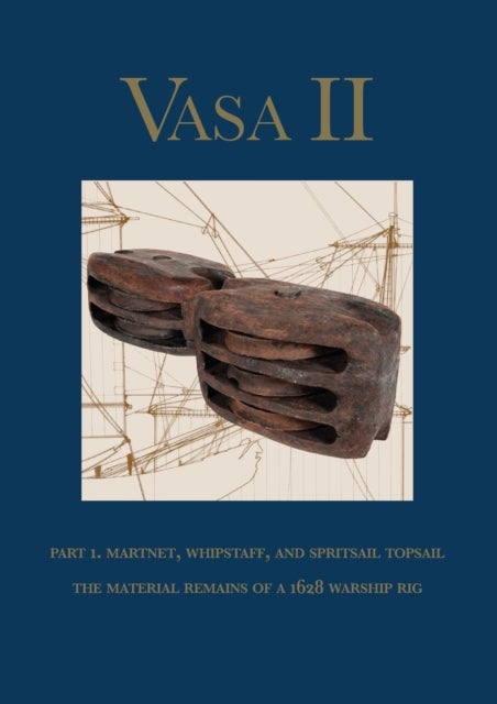 Vasa II - Rigging and Sailing a Swedish Warship of 1628 - Part 1. The Material Remains and Archaeological Context