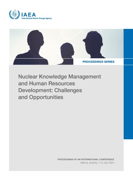 Nuclear Knowledge Management and Human Resources Development: Challenges and Opportunities - Proceedings of an International Conference Held in Vienna, Austria, 1–5 July 2024