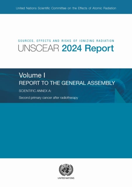Sources, Effects and Risks of Ionizing Radiation (UNSCEAR) 2024 Report, Volume I - Report to the General Assembly, with Scientific Annex a - Second Primary Cancer After Radiotherapy