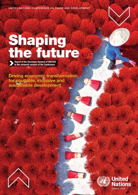 Shaping the Future: Report of the Secretary-General of UNCTAD to the Sixteenth Session of the Conference - Driving Economic Transformation for Equitable, Inclusive and Sustainable Development