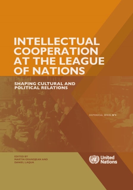 Intellectual Cooperation at the League of Nations - Shaping Cultural and Political Relations