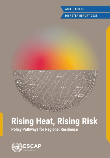 Asia Pacific Disaster Report 2025 - Rising Heat, Rising Risk: Policy Pathways for Regional Resilience
