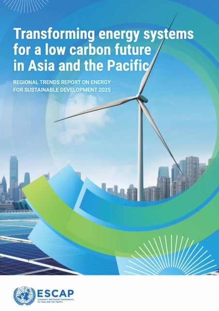Regional Trends Report on Energy for Sustainable Development 2025 - Transforming Energy Systems for a Low Carbon Future in Asia and the Pacific