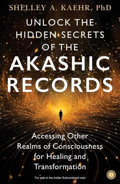 Unlock the Hidden Secrets of the Akashic Records - Accessing Other Realms of Consciousness for Healing and Transformation