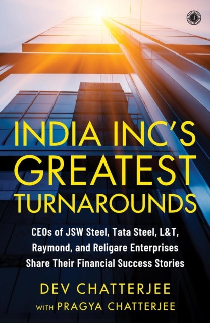 India Inc's Greatest Turnarounds - CEOs of JSW Steel, Tata Steel, L&T, Raymond, and Religare Enterprises Share Their Financial Success Stories