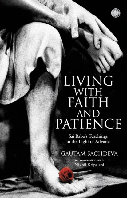Living with Faith and Patience - Sai Baba's Teachings in the Light of Advaita