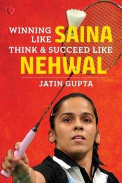 Winning Like Saina - Think & Succeed like Nehwal
