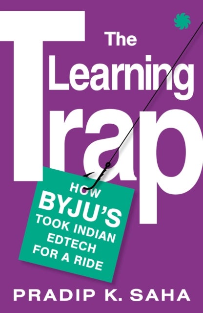 The Learning Trap - How Byju’S Took Indian Edtech For A Ride