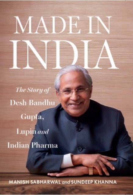 Made in India - The Story of Desh Bandhu Gupta, Lupin and Indian Pharma