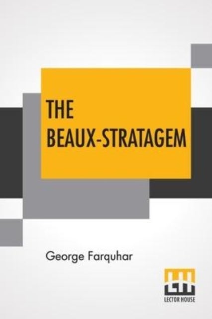 The Beaux-Stratagem - A Comedy, In Five Acts As Performed At The Theatres Royal, Drury Lane And Covent Garden. With Remarks By Mrs. Inchbald.