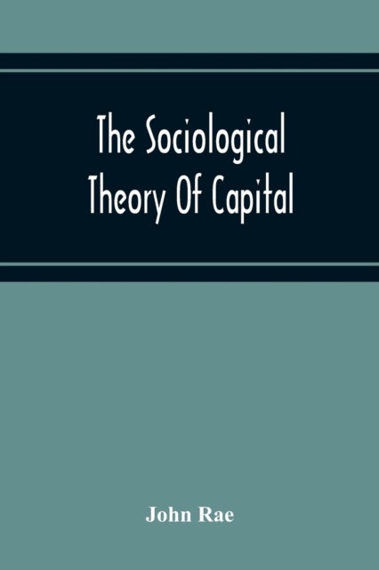 The Sociological Theory Of Capital; Being A Complete Reprint Of The New Principles Of Political Econ