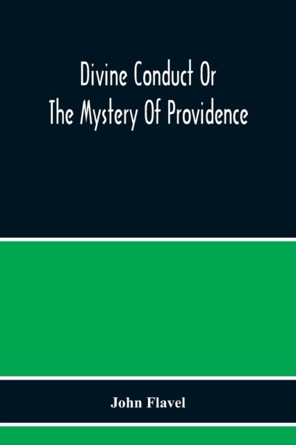 Divine Conduct Or The Mystery Of Providence, Wherein The Being And Efficacy Of Providence Are Assert