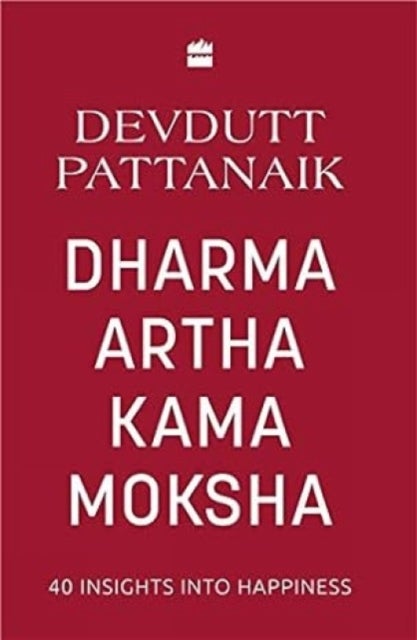 Dharma Artha Kama Moksha - 40 Insights for Happiness