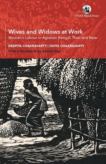 Wives and Widows at Work - Women's Labour in Agrarian Bengal, Then and Now