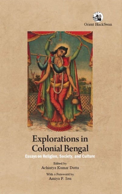 Explorations in Colonial Bengal - Essays on Religion, Society, and Culture