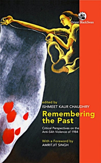 Remembering the Past - Critical Perspectives on the Anti-Sikh Violence of 1984