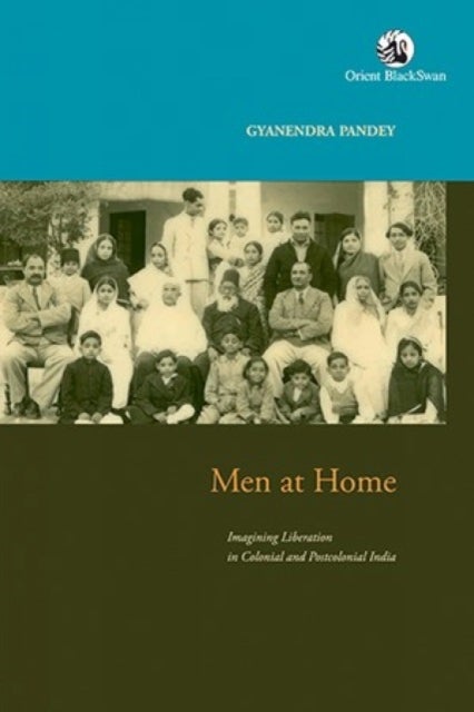 Men at Home - Imagining Liberation in Colonial and Postcolonial India
