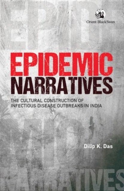 Epidemic Narratives - The Cultural Construction of Infectious Disease Outbreaks in India