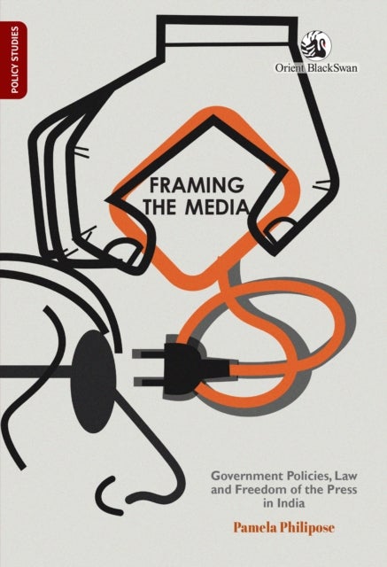 Framing the Media - Government Policies, Law, and Freedom of the Press in India