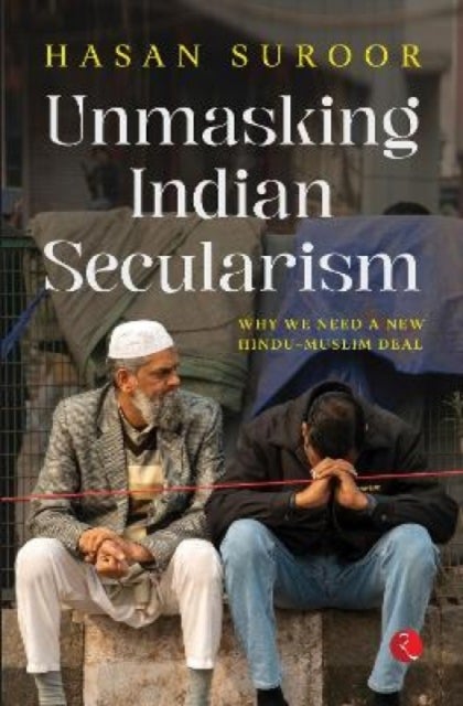 Unmasking Indian Secularism. - Why We Need a New Hindu-Muslim Deal