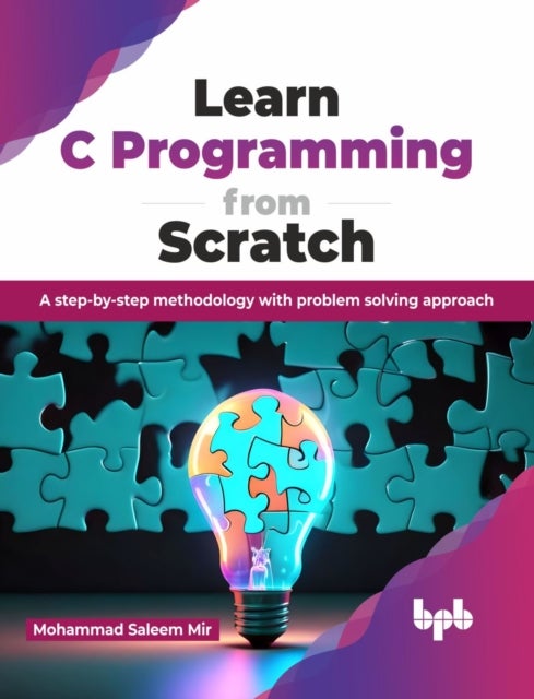Learn C Programming from Scratch - A step-by-step methodology with problem solving approach