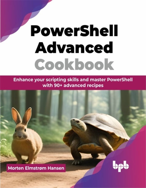 PowerShell Advanced Cookbook - Enhance your scripting skills and master PowerShell with 90+ advanced recipes