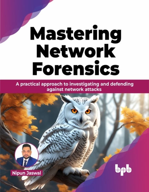 Mastering Network Forensics - A practical approach to investigating and defending against network attacks