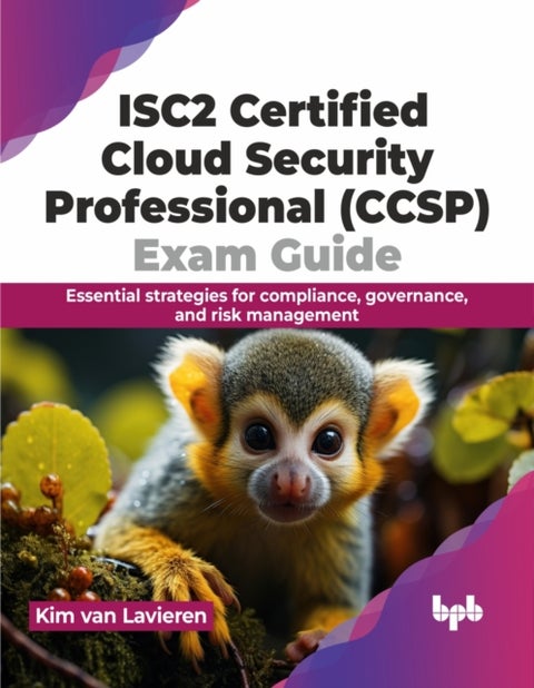 ISC2 Certified Cloud Security Professional (CCSP) Exam Guide - Essential strategies for compliance, governance, and risk management