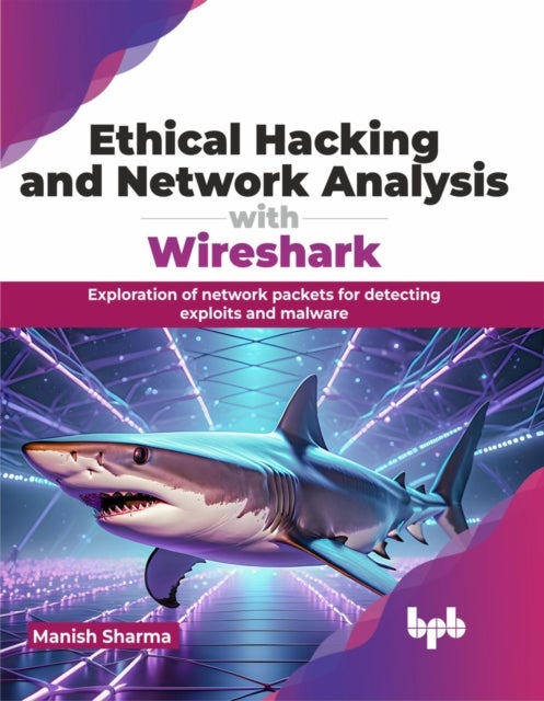 Ethical Hacking and Network Analysis with Wireshark - Exploration of network packets for detecting exploits and malware