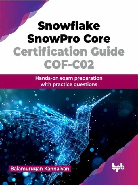 Snowflake SnowPro Core Certification Guide COF-C02 - Hands-on exam preparation with practice questions