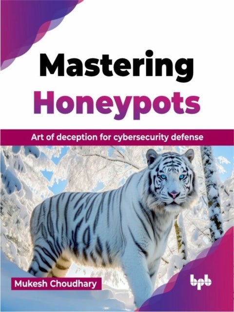 Mastering Honeypots - Art of deception for cybersecurity defense
