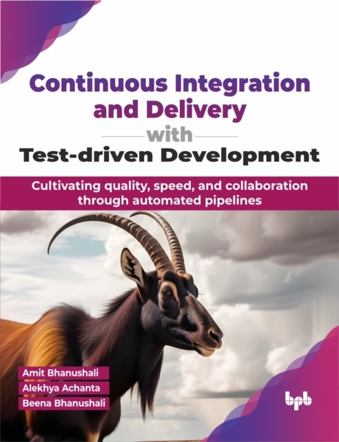 Continuous Integration and Delivery with Test-driven Development - Cultivating quality, speed, and collaboration through automated pipelines