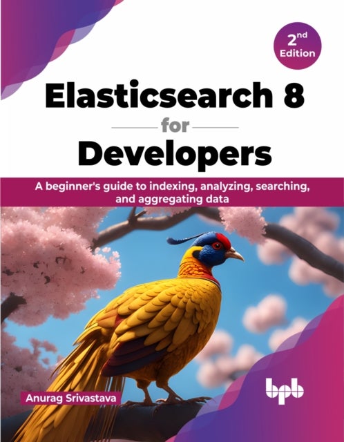 Elasticsearch 8 for Developers - A beginner's guide to indexing, analyzing, searching, and aggregating data