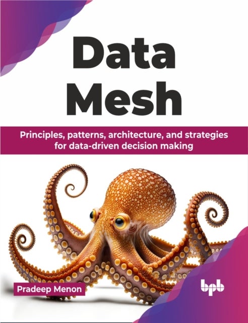 Data Mesh - Principles, patterns, architecture, and strategies for data-driven decision making