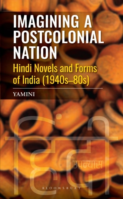 Imagining a Postcolonial Nation - Hindi Novels and Forms of India (1940s-80s)
