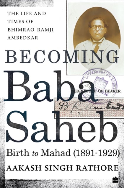 Becoming Babasaheb - The Life and Times of Bhimrao Ramji Ambedkar (Volume 1): Birth to Mahad (1891-1929)