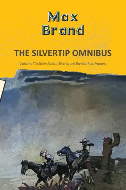 The Silvertip Omnibus: The Stolen Stallion, Silvertip & The Man from Mustang