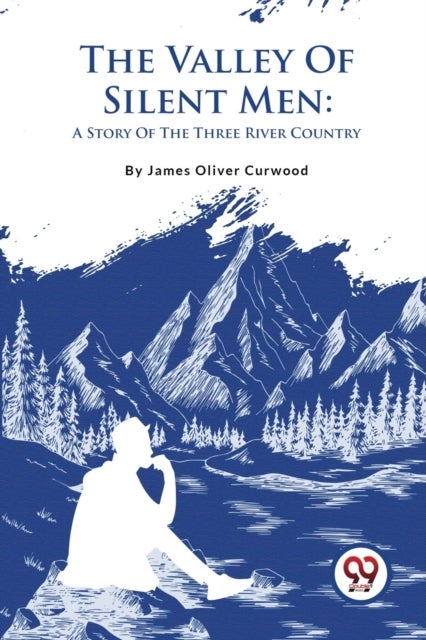 The Valley of Silent Men - A Story of the Three River Country