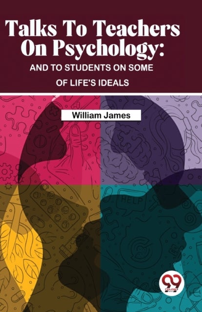 Talks to Teachers on Psychology - And to Students on Some of Life's Ideals