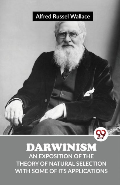 Darwinism an Exposition of the Theory of Natural Selection with Some of its Applications