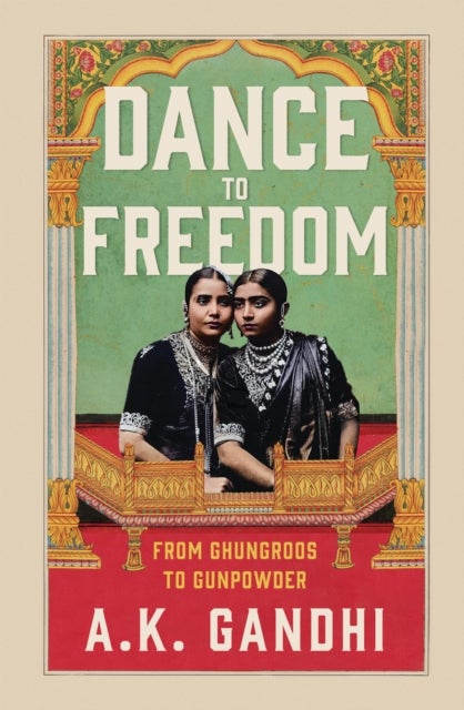 Dance to Freedom - From Ghungroos to Gunpowder
