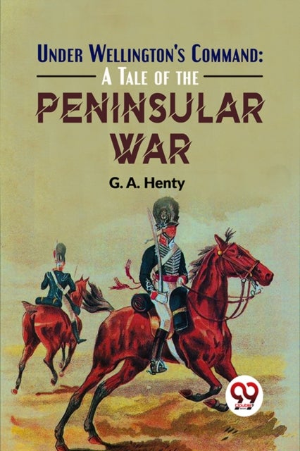 Under Wellington's Command - A Tale of the Peninsular War