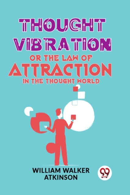 Thought Vibration or the Law of Attraction in the Thought World