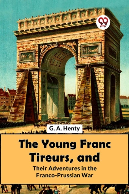 The Young Franc Tireurs, and Their Adventures in the Franco-Prussian War