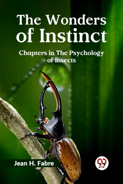 The Wonders of Instinct Chapters in the Psychology of Insects