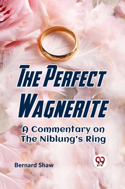 The Perfect Wagnerite a Commentary on the Niblung's Ring