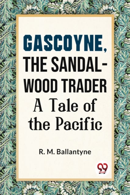 Gascoyne, the Sandal-Wood Trader a Tale of the Pacific