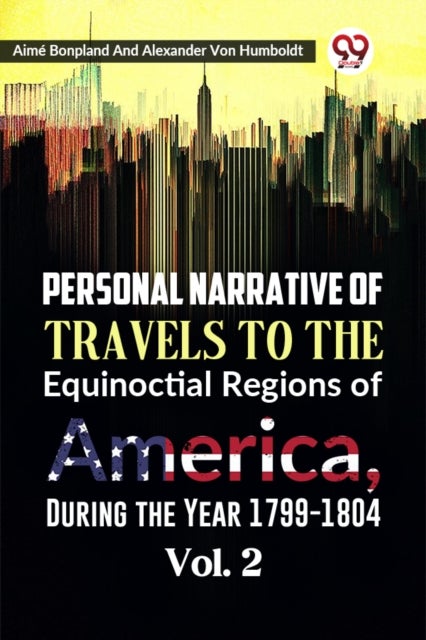 Personal Narrative of Travels to the Equinoctial Regions of America, During the Year 1799-1804